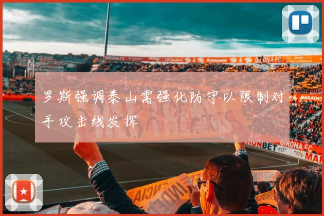 罗斯强调泰山需强化防守以限制对手攻击线发挥