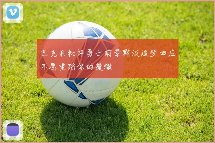 巴克利批评勇士前景黯淡追梦回应不愿重蹈你的覆辙